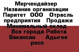 Мерчендайзер › Название организации ­ Паритет, ООО › Отрасль предприятия ­ Продажи › Минимальный оклад ­ 1 - Все города Работа » Вакансии   . Адыгея респ.